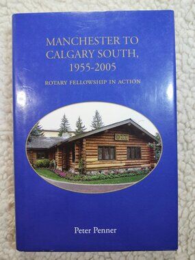 Manchester to Calgary South 1955-2005 Peter Penner Signed Hardcover 2004 Rotary